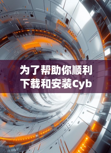 为了帮助你顺利下载和安装CyberGhost，以下是一些步骤的指南