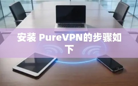 安装 PureVPN的步骤如下