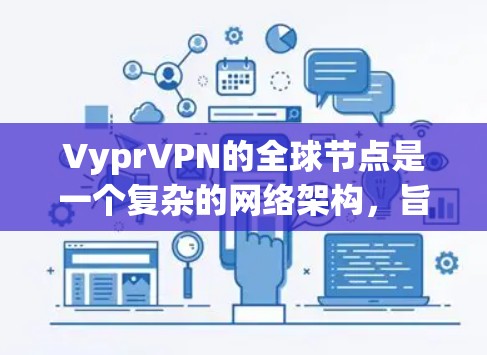 VyprVPN的全球节点是一个复杂的网络架构，旨在提供全球范围内的VPN服务。这些节点包括