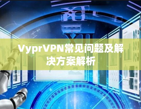 VyprVPN常见问题及解决方案解析