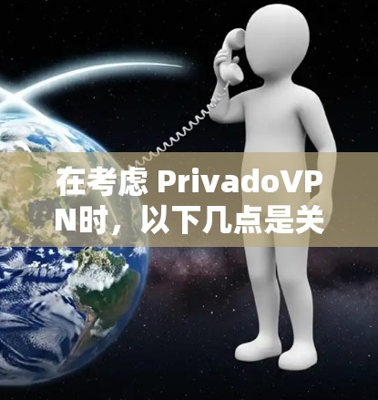 在考虑 PrivadoVPN时，以下几点是关键