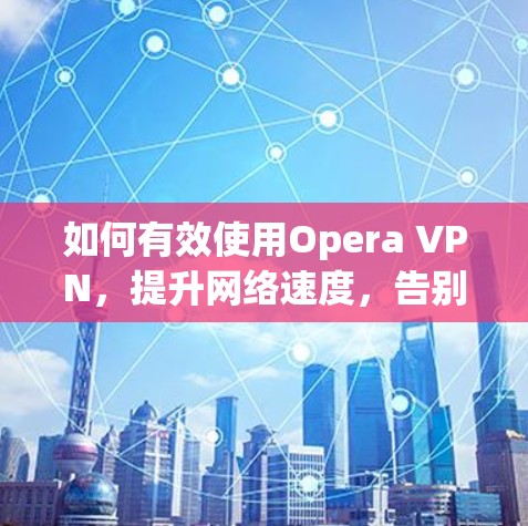 如何有效使用Opera VPN，提升网络速度，告别等待时间