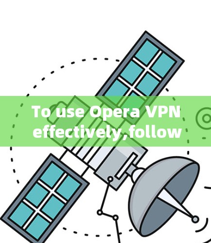 To use Opera VPN effectively,follow these organized steps: