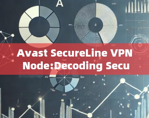 Avast SecureLine VPN Node:Decoding Security through Advanced Features