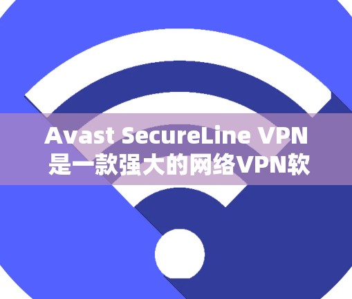 Avast SecureLine VPN 是一款强大的网络VPN软件，支持在机场等高风险环境中提供安全的网络连接。以下是使用 Avast SecureLine VPN 在机场节点配置的步骤