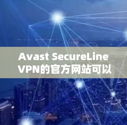 Avast SecureLine VPN的官方网站可以通过以下途径访问 Avast SecureLine VPN的官方网站可以通过以下途径访问