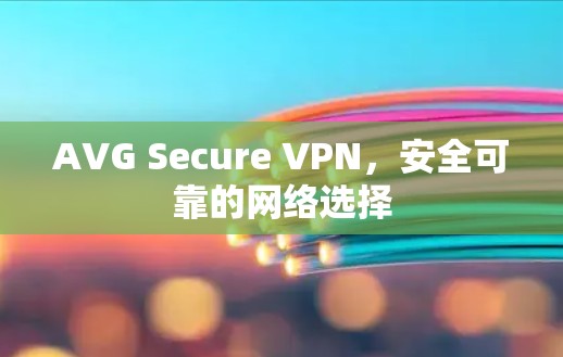 AVG Secure VPN，安全可靠的网络选择