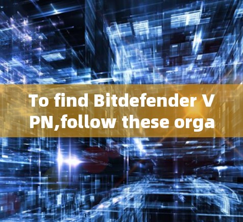 To find Bitdefender VPN,follow these organized steps: