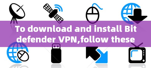 To download and install Bitdefender VPN,follow these organized steps: