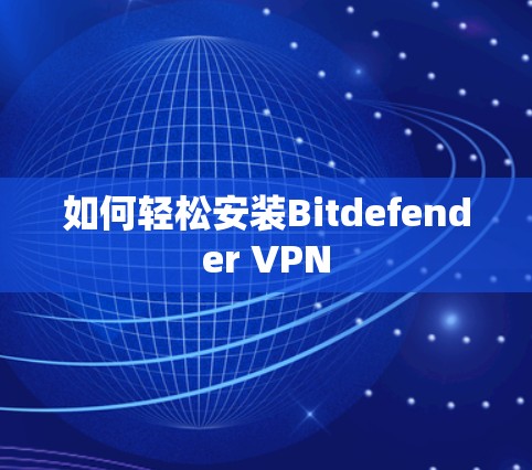 如何轻松安装Bitdefender VPN