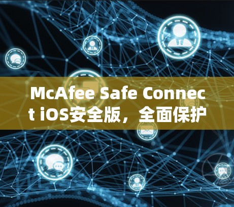 McAfee Safe Connect iOS安全版，全面保护您的设备