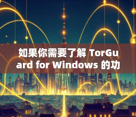 如果你需要了解 TorGuard for Windows 的功能或如何使用它，请告诉我，我可以为你提供详细的指导或解释