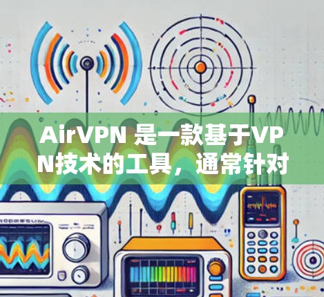 AirVPN 是一款基于VPN技术的工具，通常针对科技爱好者、学术研究者和需要高级加密功能的用户。如果你在使用 AirVPN 时遇到了优惠问题，以下是一些可能的情况和解决方案