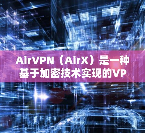 AirVPN（AirX）是一种基于加密技术实现的VPN服务，旨在提供安全、可靠和高效的网络访问。如果您需要通过AirVPN登录，以下是常见的步骤