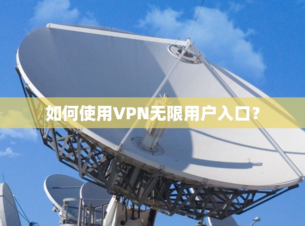 如何使用VPN无限用户入口？