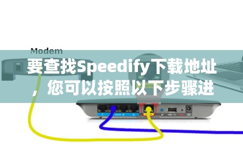 要查找Speedify下载地址，您可以按照以下步骤进行