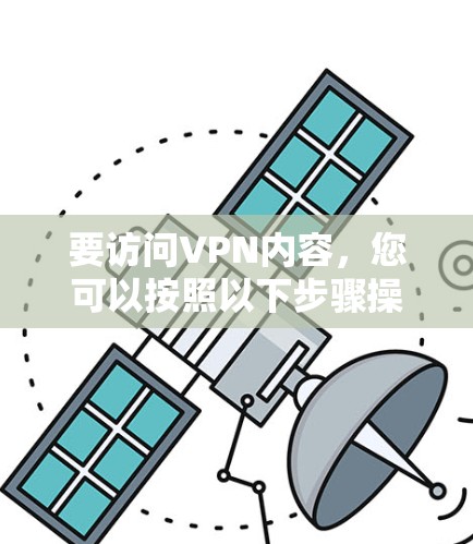 要访问VPN内容，您可以按照以下步骤操作