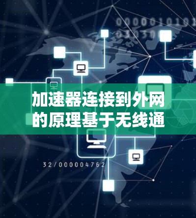 加速器连接到外网的原理基于无线通信协议，以下是详细的步骤说明