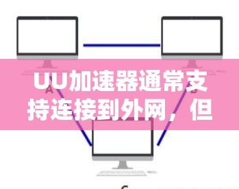 UU加速器通常支持连接到外网，但具体是否能连接取决于以下几个因素