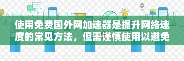 使用免费国外网加速器是提升网络速度的常见方法，但需谨慎使用以避免负面影响。以下是对如何使用免费国外网加速器的总结