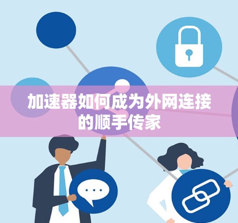 加速器如何成为外网连接的顺手传家