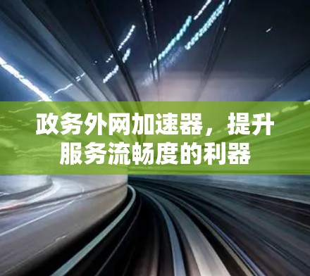 政务外网加速器，提升服务流畅度的利器