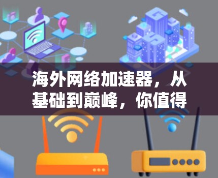 海外网络加速器，从基础到巅峰，你值得拥有！