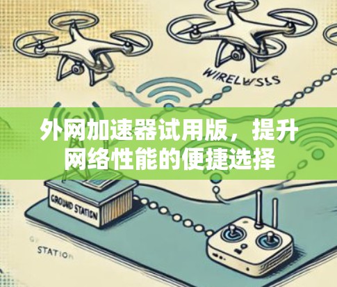 外网加速器试用版，提升网络性能的便捷选择