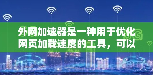外网加速器是一种用于优化网页加载速度的工具，可以帮助你在外网使用时更快地访问网页内容。以下是一些推荐的外网加速器，分为免费和付费两类，供你选择