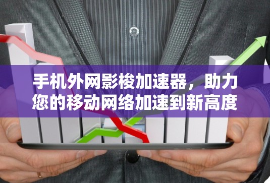 手机外网影梭加速器，助力您的移动网络加速到新高度