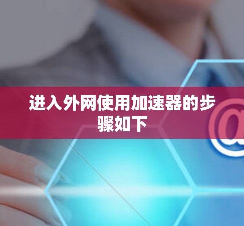进入外网使用加速器的步骤如下