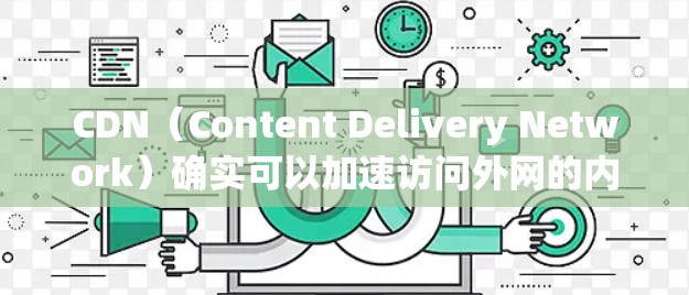 CDN（Content Delivery Network）确实可以加速访问外网的内容，但是否需要依赖VPN取决于CDN的配置和服务器的设置。以下是详细的解答