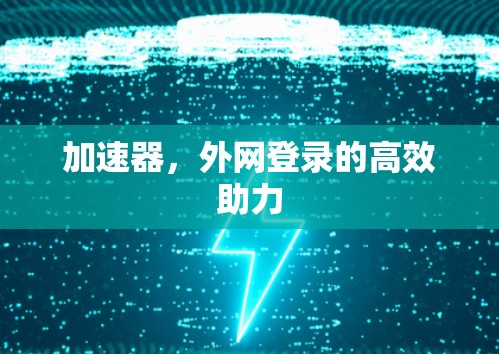 加速器，外网登录的高效助力