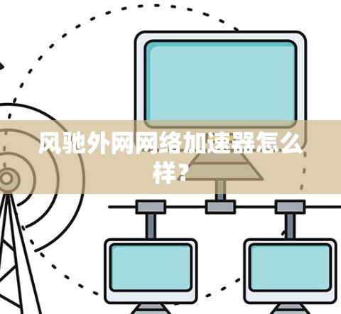 风驰外网网络加速器怎么样？