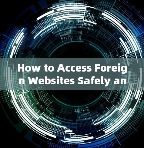 How to Access Foreign Websites Safely and Efficiently