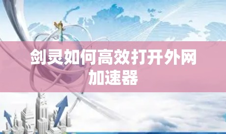 剑灵如何高效打开外网加速器