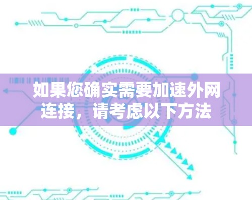 如果您确实需要加速外网连接，请考虑以下方法