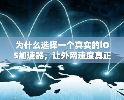 为什么选择一个真实的iOS加速器，让外网速度真正提升起来