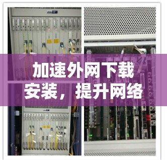 加速外网下载安装，提升网络效率的必修课