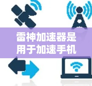 雷神加速器是用于加速手机网络的软件，如果想要使用它，遇到无法连接网络的问题，可以通过以下步骤解决问题