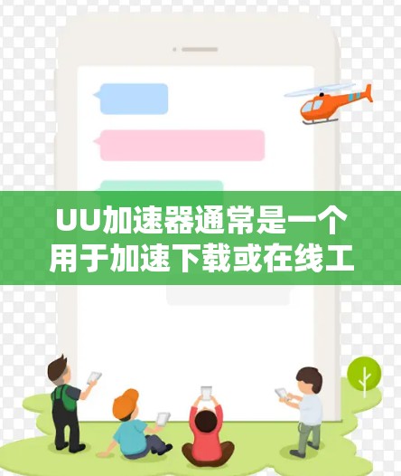 UU加速器通常是一个用于加速下载或在线工具，如果你需要使用外部网络来加速，请注意以下几点
