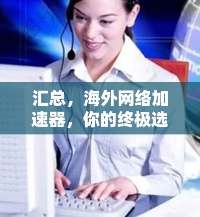 汇总，海外网络加速器，你的终极选择