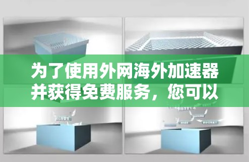 为了使用外网海外加速器并获得免费服务，您可以按照以下步骤进行