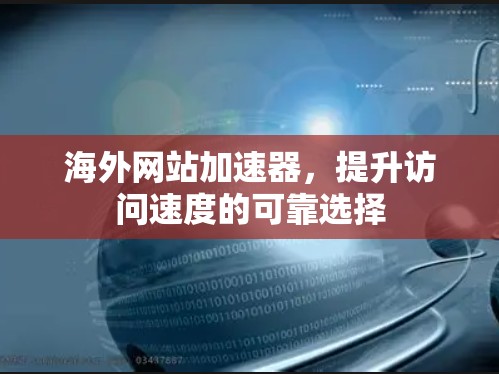 海外网站加速器，提升访问速度的可靠选择