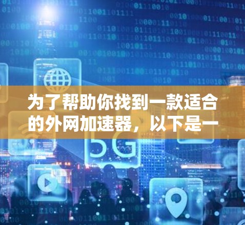 为了帮助你找到一款适合的外网加速器，以下是一些推荐和使用指南，帮助你做出选择