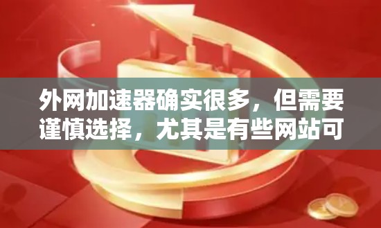 外网加速器确实很多，但需要谨慎选择，尤其是有些网站可能打着免费的旗号，但实际上可能包含广告。以下是一些可靠的国内加速器，推荐使用