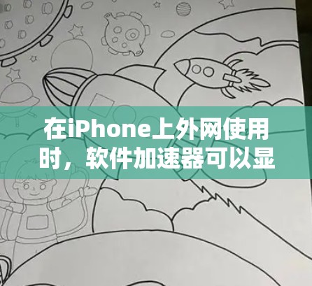在iPhone上外网使用时，软件加速器可以显著提升网络连接速度。以下是详细的步骤和建议