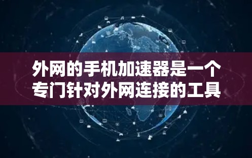 外网的手机加速器是一个专门针对外网连接的工具，旨在提升数据传输的速度和效率。以下是关于外网加速器的详细分析