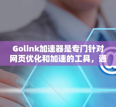 Golink加速器是专门针对网页优化和加速的工具，通常只能在本地服务器上运行。如果你希望在外部服务器上使用Golink加速器，需要考虑以下几点