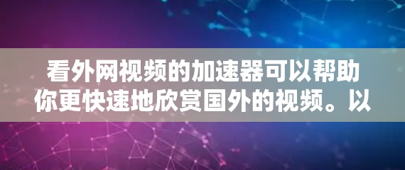 看外网视频的加速器可以帮助你更快速地欣赏国外的视频。以下是一些适合中西部地区使用加速器的推荐工具